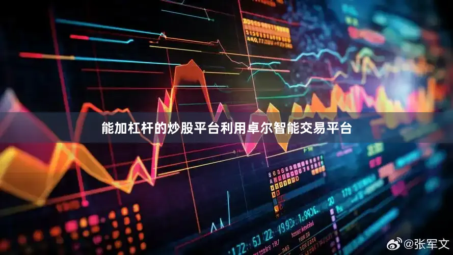 能加杠杆的炒股平台利用卓尔智能交易平台