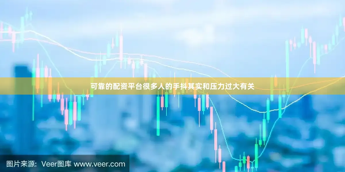 可靠的配资平台很多人的手抖其实和压力过大有关