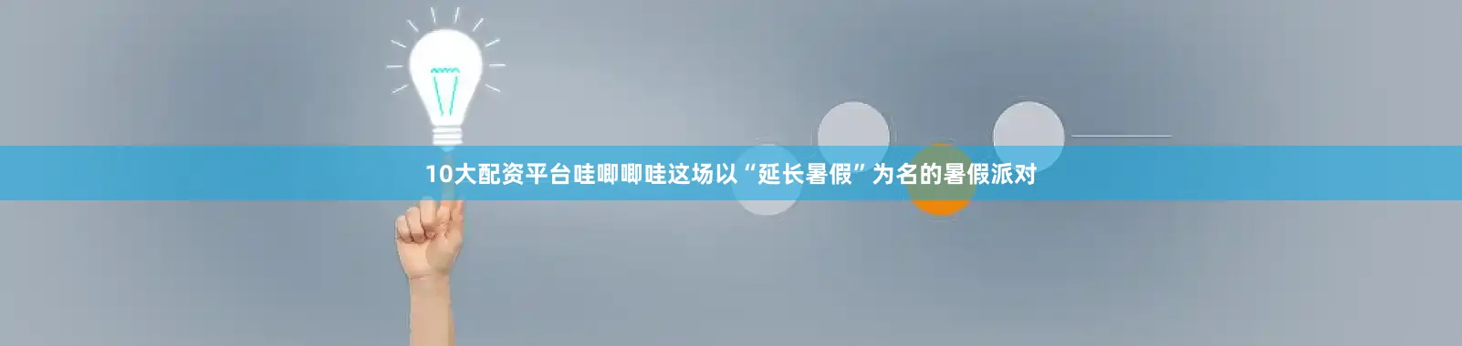 10大配资平台哇唧唧哇这场以“延长暑假”为名的暑假派对