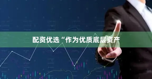 配资优选　　“作为优质底层资产