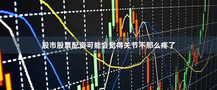 股市股票配资可能会觉得关节不那么疼了