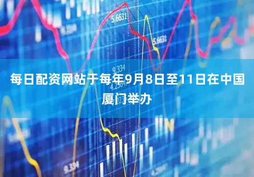 每日配资网站于每年9月8日至11日在中国厦门举办