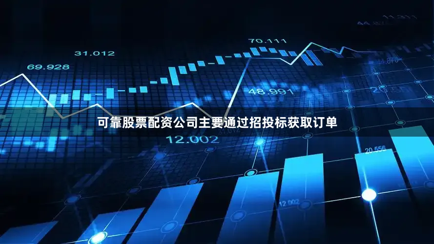 可靠股票配资　　公司主要通过招投标获取订单